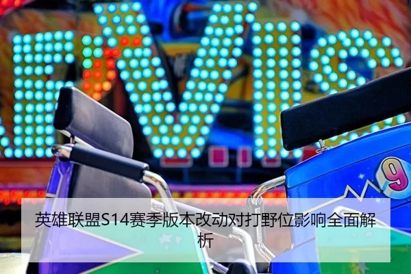 英雄联盟S14赛季版本改动对打野位影响全面解析