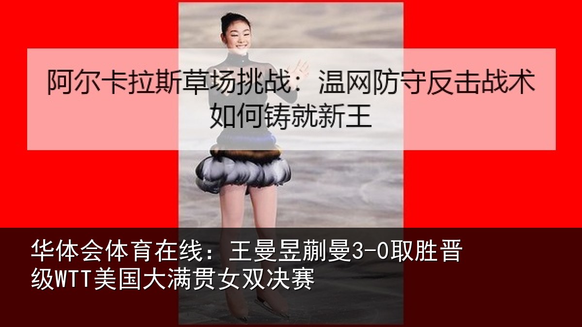华体会体育在线:王曼昱蒯曼3-0取胜晋级WTT美国大满贯女双决赛