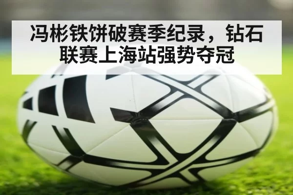冯彬铁饼破赛季纪录，钻石联赛上海站强势夺冠
